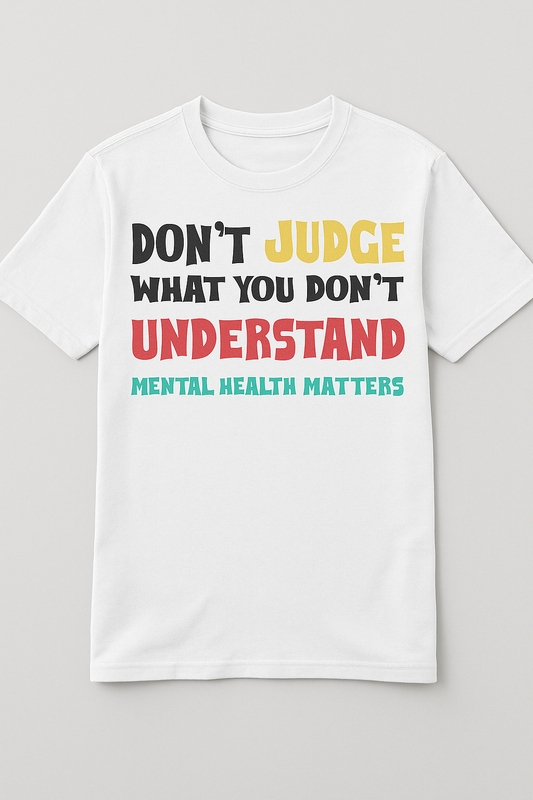Mental Health Matters Tee – Don’t Judge What You Don’t Understand